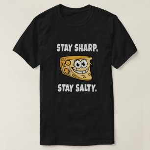 Stay sharp, stay salty. Funny Cheese Quote T-Shirt