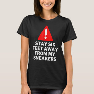 Stay Six Feet Away From My Sneakers Sneaker T-Shirt
