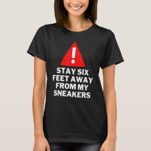 Stay Six Feet Away From My Sneakers Sneaker T-Shirt