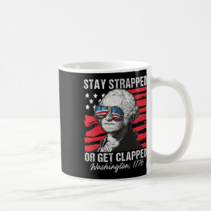 Stay Strapped Or Get Clapped 4th July Washington M Coffee Mug