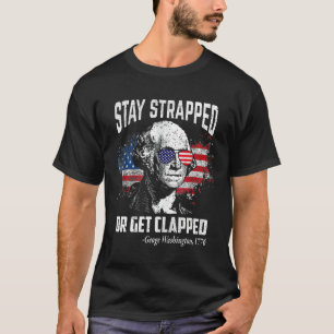 Stay Strapped Or Get Clapped George 4th of July T-Shirt