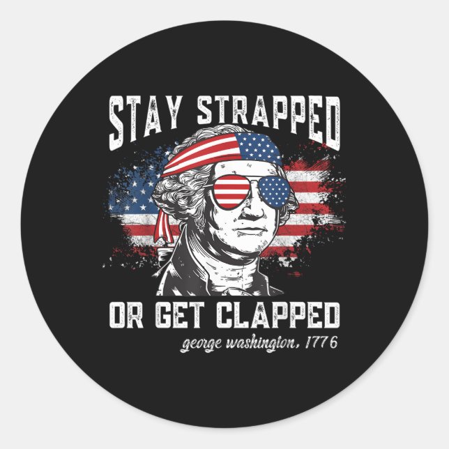 Stay Strapped Or Get Clapped George Washington4Th  Classic Round Sticker (Front)
