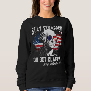 Stay Strapped Or Get Clapped George Washington 4t Sweatshirt