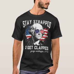 Stay strapped or get clapped, George Washington,4t T-Shirt