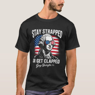 Stay Strapped Or Get Clapped, George Washington 4t T-Shirt