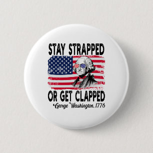 Stay Strapped Or Get Clapped George Washington 4th 2 Inch Round Button