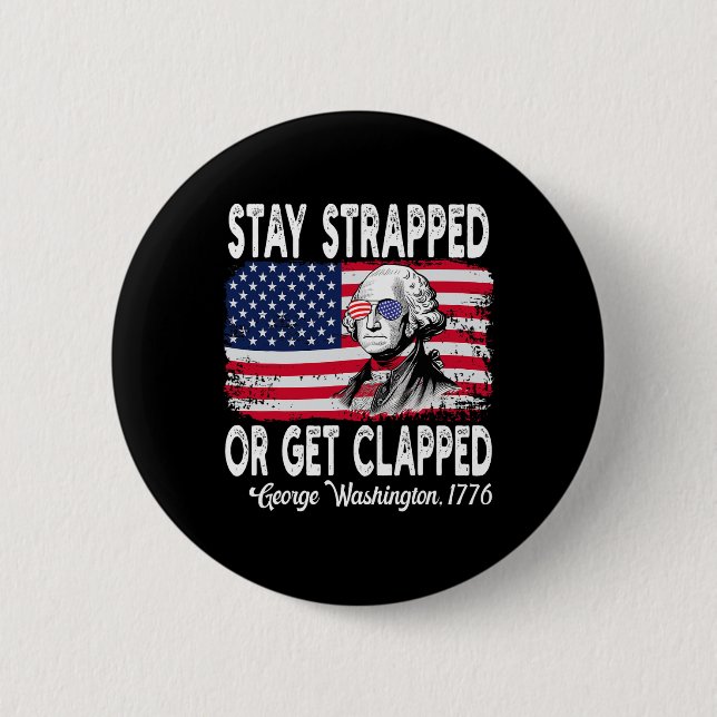 Stay Strapped Or Get Clapped George Washington 4th 2 Inch Round Button (Front)