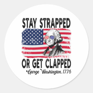 Stay Strapped Or Get Clapped George Washington 4th Classic Round Sticker