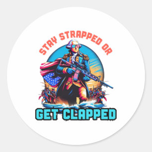 Stay Strapped Or Get Clapped George Washington 4th Classic Round Sticker