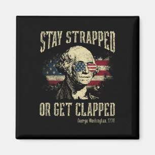 Stay Strapped Or Get Clapped George Washington 4th Magnet