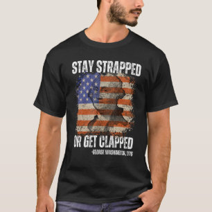 Stay strapped or get clapped George Washington 4th T-Shirt