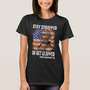 Stay strapped or get clapped George Washington 4th T-Shirt