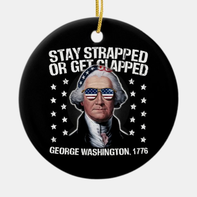 Stay Strapped Or Get Clapped George Washington  Ceramic Ornament (Front)