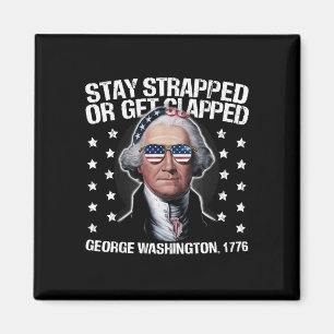Stay Strapped Or Get Clapped George Washington  Magnet
