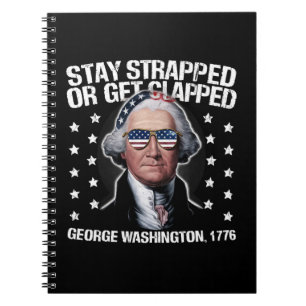 Stay Strapped Or Get Clapped George Washington Notebook