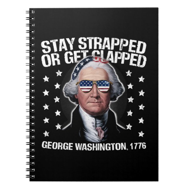 Stay Strapped Or Get Clapped George Washington  Notebook (Front)