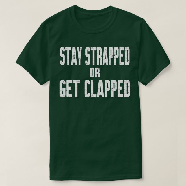 Stay Strapped or Get Clapped T-Shirt (Design Front)