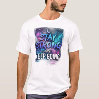 Stay Strong And Keep Going Motivational Galaxy T-S T-Shirt