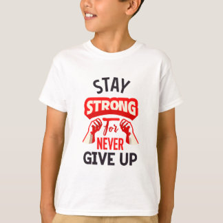 stay strong for never give up T-Shirt