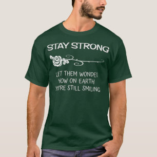 Stay Strong Rose Inspirational Motivational  T-Shirt