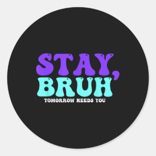 Stay Suicide Awareness Tomorrow Needs You Bruh Pre Classic Round Sticker