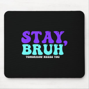 Stay Suicide Awareness Tomorrow Needs You Bruh Pre Mouse Pad