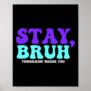 Stay Suicide Awareness Tomorrow Needs You Bruh Pre Poster