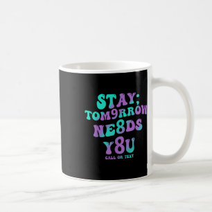 Stay Tomorrow Needs You 988 Suicide Prevention Awa Coffee Mug