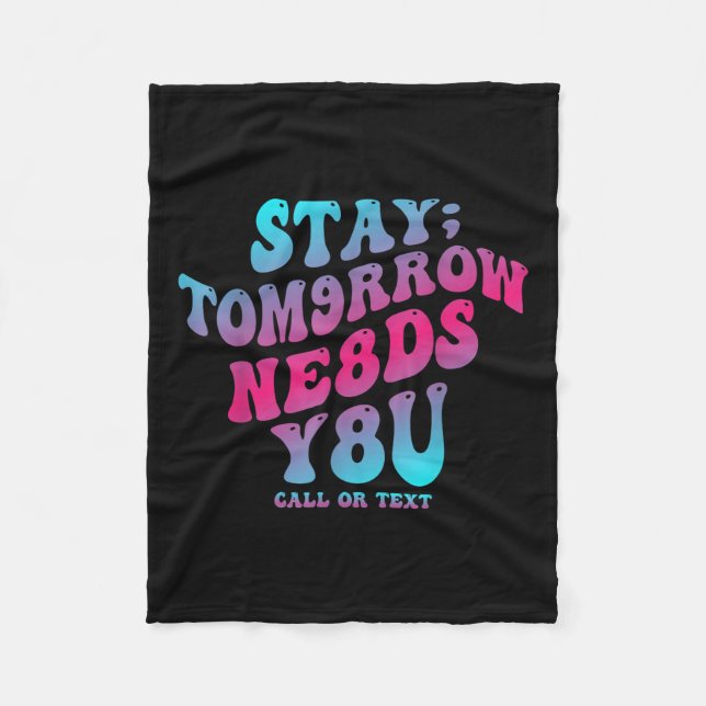 Stay Tomorrow Needs You 988 Suicide Prevention Awa Fleece Blanket (Front)