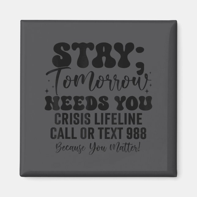 Stay Tomorrow Needs You 988 Suicide Prevention Awa Magnet (Front)
