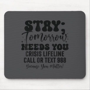 Stay Tomorrow Needs You 988 Suicide Prevention Awa Mouse Pad