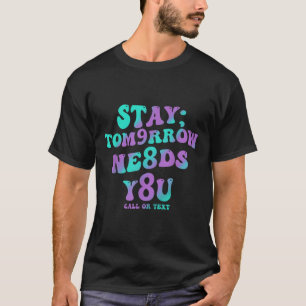Stay Tomorrow Needs You 988 Suicide Prevention Awa T-Shirt