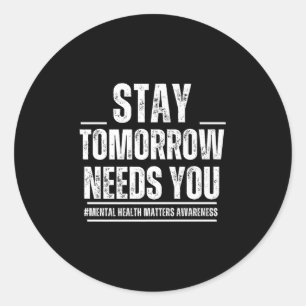 Stay Tomorrow Needs You Mental Health S Awareness  Classic Round Sticker