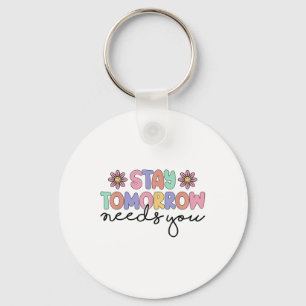 Stay Tomorrow Needs You Mental Health S Awareness Keychain