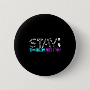 Stay Tomorrow Needs You Semicolon Suicide Preventi 2 Inch Round Button