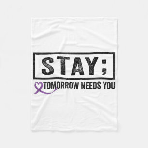 Stay Tomorrow Needs You Semicolon Suicide Preventi Fleece Blanket