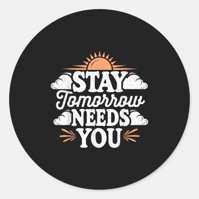 Stay Tomorrow Needs You, Suicide Awareness Mental  Classic Round Sticker (Front)