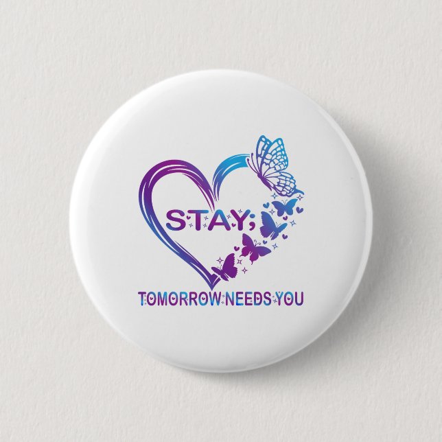 Stay Tomorrow Needs You Suicide Prevention Awarene 2 Inch Round Button (Front)