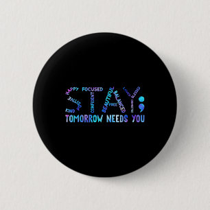 Stay Tomorrow Needs You Suicide Prevention Awarene 2 Inch Round Button