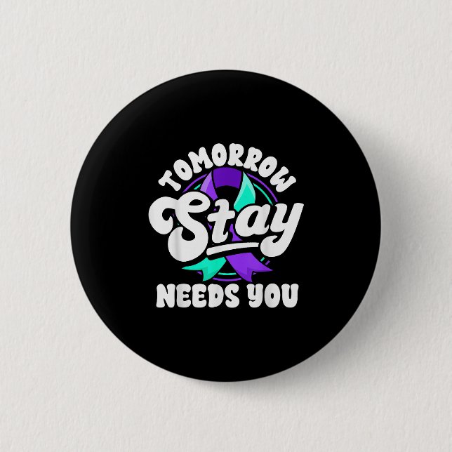 Stay Tomorrow Needs You Suicide Prevention Awarene 2 Inch Round Button (Front)