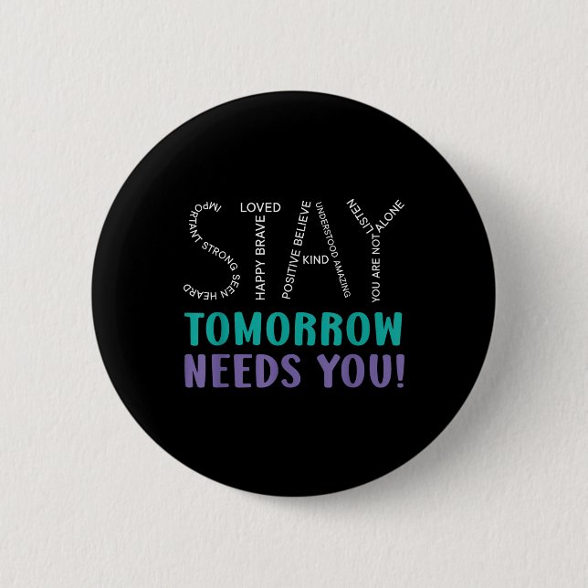 Stay Tomorrow Needs You Suicide Prevention Awarene 2 Inch Round Button (Front)