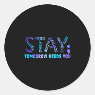 Stay Tomorrow Needs You Suicide Prevention Awarene Classic Round Sticker