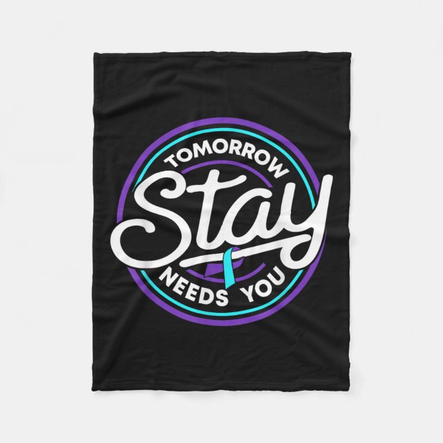 Stay Tomorrow Needs You Suicide Prevention Awarene Fleece Blanket (Front)