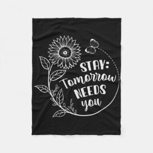 Stay Tomorrow Needs You Suicide Prevention Awarene Fleece Blanket