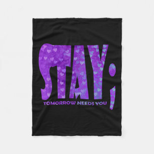 Stay Tomorrow Needs You Suicide Prevention Awarene Fleece Blanket
