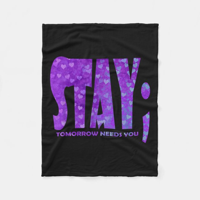 Stay Tomorrow Needs You Suicide Prevention Awarene Fleece Blanket (Front)