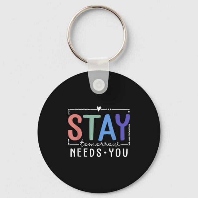 Stay Tomorrow Needs You Suicide Prevention Awarene Keychain (Front)