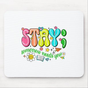 Stay Tomorrow Needs You Suicide Prevention Awarene Mouse Pad