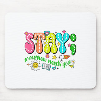Stay Tomorrow Needs You Suicide Prevention Awarene Mouse Pad