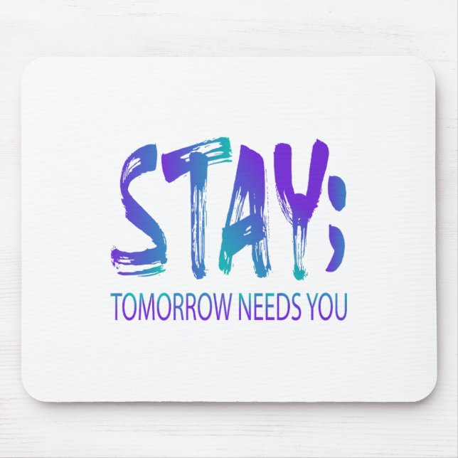 Stay Tomorrow Needs You Suicide Prevention Awarene Mouse Pad (Front)